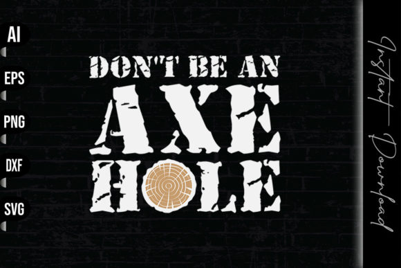 Don’t Be an Axe Hole Graphics for Print Templates